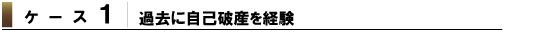 ケース1 過去に自己破産を経験